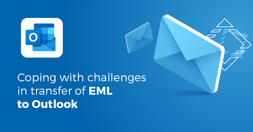 Coping with challenges in transfer of EML to Outlook.